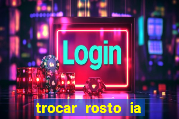 trocar rosto ia online mudar rosto